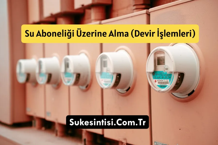 Su Aboneliği Üzerine Alma (Devir İşlemleri) 2026 - Gerekli Evraklar ve Ücretler